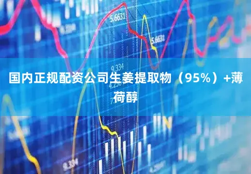 国内正规配资公司生姜提取物（95%）+薄荷醇