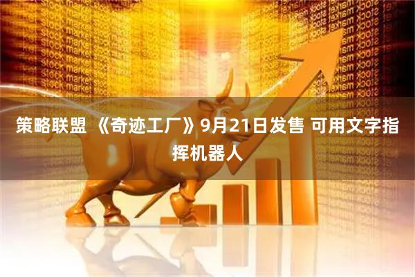 策略联盟 《奇迹工厂》9月21日发售 可用文字指挥机器人